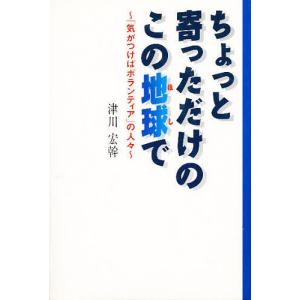 ちょっと寄っただけのこの地球(ほし)で 「気がつけばボランティア」の人々/津川宏幹｜boox