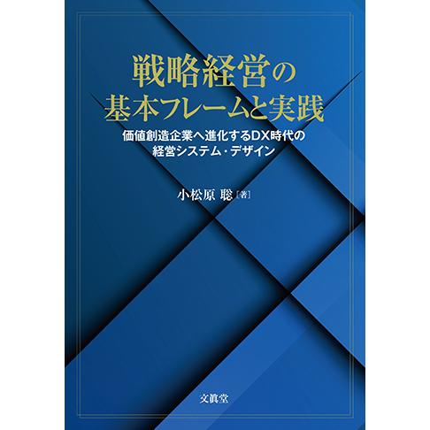 戦略経営の基本フレームと実践―価値創造企業へ進化するDX時代の経営システム・デザイン―　小松原　聡 ...