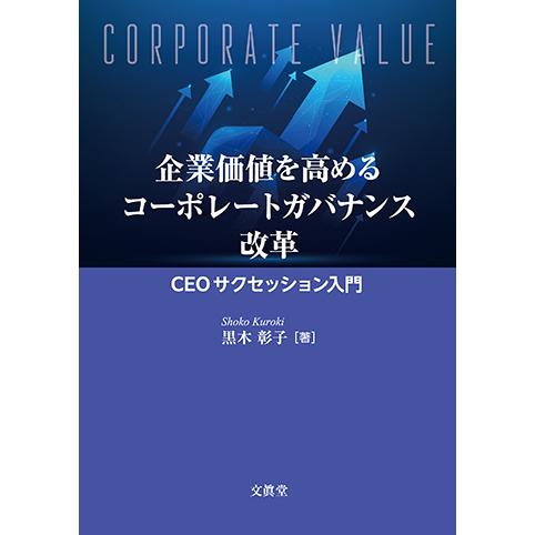 企業価値を高めるコーポレートガバナンス改革―CEOサクセッション入門―　黒木彰子 著