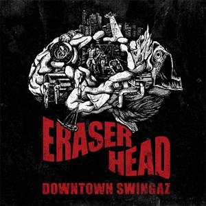 DOWNTOWN SWINGAZ / ERASER HEAD [CD]