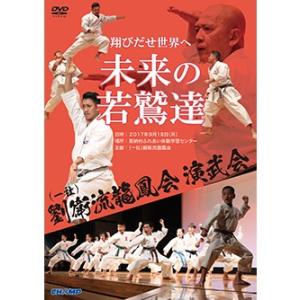 翔びだせ 世界へ 未来の若鷲達  （一社）劉衛流龍鳳会演武会 （DVD）｜champonline