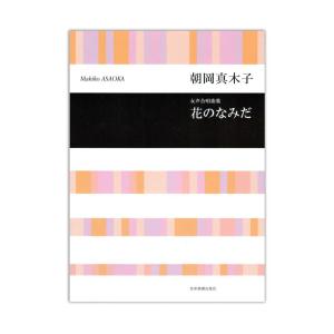 朝岡 真木子：女声合唱曲集 花のなみだ 全音楽譜出版社