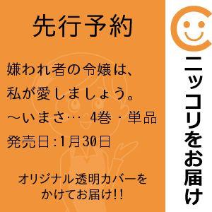 【先行予約】嫌われ者の令嬢は、私が愛しましょう。〜いまさら溺愛してきても、もう遅いです！〜　4巻・単...