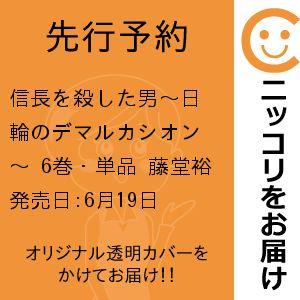 【先行予約】信長を殺した男〜日輪のデマルカシオン〜　6巻・単品　藤堂裕／秋田書店