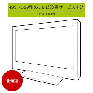 「49〜55V型の薄型テレビ」(北海道エリア用)標準設置サービス申し込み・引き取り無し／代引き支払い不可