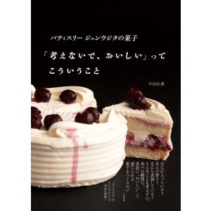 パティスリージュンウジタの菓子 「考えないで、おいしい」ってこういうこと｜d-tsutayabooks