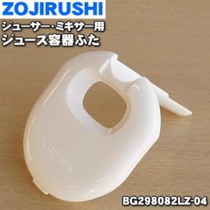 BG298082LZ-04 象印 ジューサー ミキサー 用の ジュース容器ふた ★ ZOJIRUSHI｜denkiti