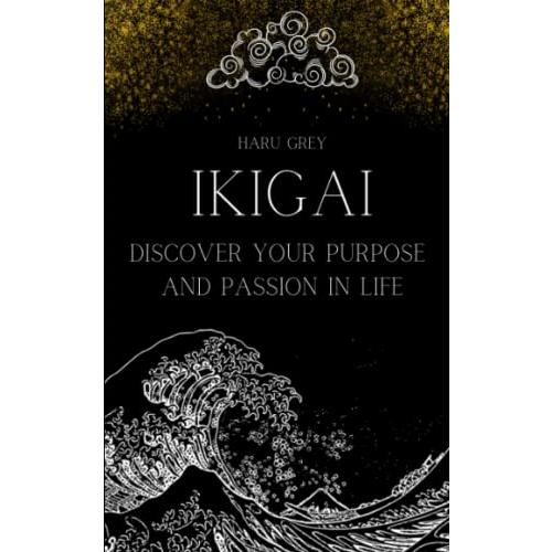 Ikigai: Discover Your Purpose and Passion in Life