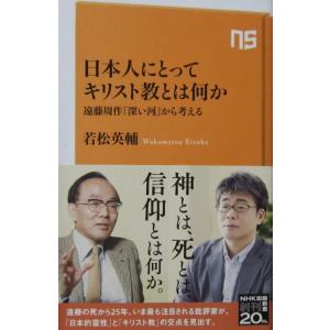 日本人にとってキリスト教とは何か 遠藤周作『深い河』から考える　若松 英輔 著（NHK出版新書）