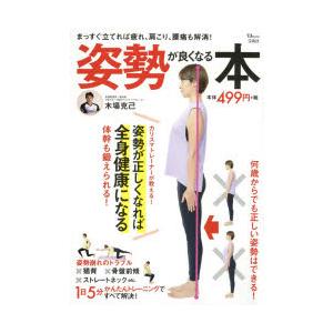 姿勢が良くなる本　まっすぐ立てれば疲れ、肩こり、腰痛も解消!　木場克己/〔著〕