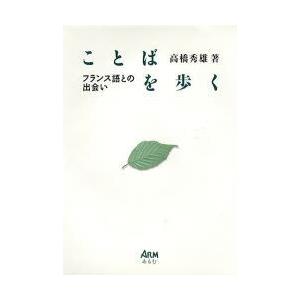 ことばを歩く　フランス語との出会い　高橋秀雄/著