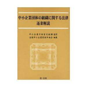 中小企業団体の組織に関する法律逐条解説　中小企業庁経営支援課/監修　全国中小企業団体中央会/編集