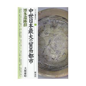 中世日本最大の貿易都市・博多遺跡群　大庭康時/著