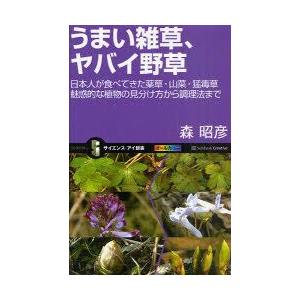 うまい雑草、ヤバイ野草　日本人が食べてきた薬草・山菜・猛毒草魅惑的な植物の見分け方から調理法まで　森...