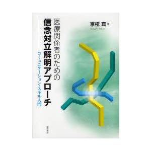 医療関係者のための信念対立解明アプローチ　コミュニケーション・スキル入門　京極真/著