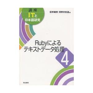講座ITと日本語研究　4　Rubyによるテキストデータ処理　荻野綱男/編　田野村忠温/編