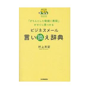 ビジネスメール言い換え辞典　「きちんとした敬語と表現」がすぐに見つかる　村上英記/著