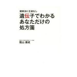 遺伝子でわかるあなただけの処方箋　健康法に王道なし　陰山康成/著