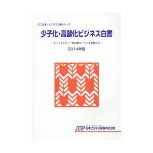 少子化・高齢化ビジネス白書　2014年版　キッズ＆シルバー最前線ビジネスを掌握する
