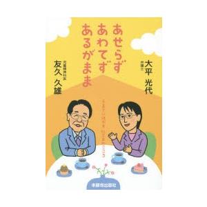 あせらずあわてずあるがまま　子育てに活かす仏さまのこころ　大平光代/著　友久久雄/著