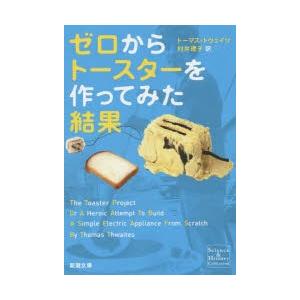 ゼロからトースターを作ってみた結果　トーマス・トウェイツ/〔著〕　村井理子/訳