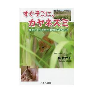 すぐそこに、カヤネズミ　身近にくらす野生動物を守る方法　畠佐代子/著