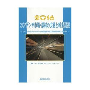 コンデンサ市場・部材の実態と将来展望　スマートデバイス〜コンデンサ市場実態/予測・関連部材/技術・応用製品　2016　スマート・デバイスグループ/編集