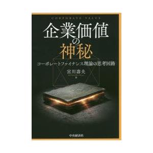 企業価値の神秘　コーポレートファイナンス理論の思考回路　宮川壽夫/著