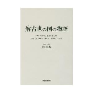 解古世の国の物語　ケニア山のふもとに棲んだ　ひと　鳥　けもの　魔もの　虫けら　土の声　杜由木/著