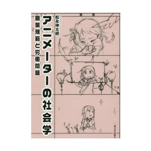 本 アニメーターの社会学 職業規範と労働問題 松永伸太朗 著 最安値 価格比較 Yahoo ショッピング 口コミ 評判からも探せる