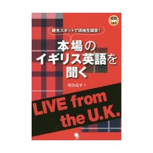 本/本場のイギリス英語を聞く　観光スポットで現地生録音!　LIVE　from　the　U．K．　川合亮平/著