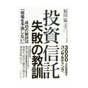 投資信託失敗の教訓　成功の秘訣は「相場を予測しない」　福田猛/著