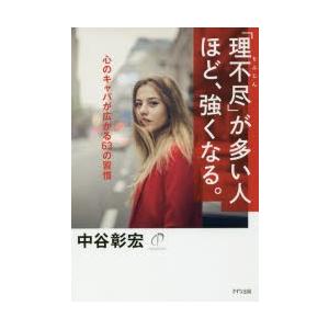 「理不尽」が多い人ほど、強くなる。　心のキャパが広がる63の習慣　中谷彰宏/著