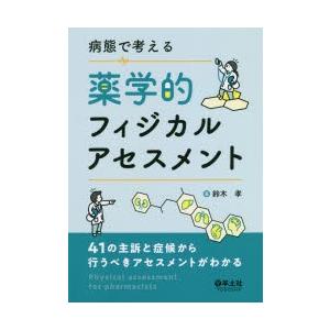 病態で考える薬学的フィジカルアセスメント　41の主訴と症候から行うべきアセスメントがわかる　鈴木孝/...