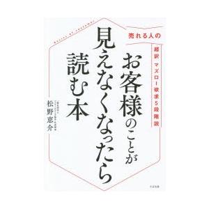 お客様のことが見えなくなったら読む本　売れる人の超訳マズロー欲求5段階説　松野恵介/著