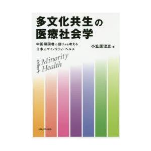 多文化共生の医療社会学　中国帰国者の語りから考える日本のマイノリティ・ヘルス　小笠原理恵/著