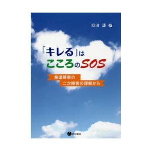 「キレる」はこころのSOS　発達障害の二次障害の理解から　原田謙/著