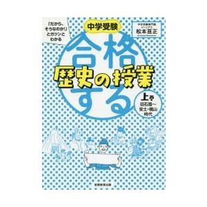 中学受験「だから、そうなのか!」とガツンとわかる合格する歴史の授業　上巻　旧石器〜安土・桃山時代　松...