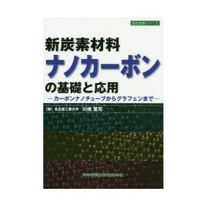 新炭素材料ナノカーボンの基礎と応用　カーボンナノチューブからグラフェンまで　川崎晋司/著
