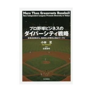 プロ野球ビジネスのダイバーシティ戦略　改革は辺境から。地域化と多様化と独立リーグと　小林至/著　武藤...