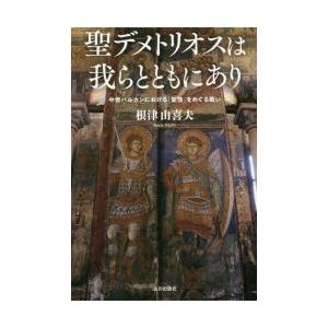 聖デメトリオスは我らとともにあり　中世バルカンにおける「聖性」をめぐる戦い　根津由喜夫/著