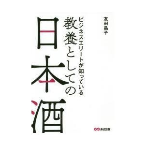 ビジネスエリートが知っている教養としての日本酒　友田晶子/著