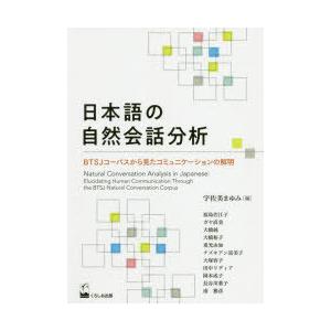 日本語の自然会話分析　BTSJコーパスから見たコミュニケーションの解明　宇佐美まゆみ/編　福島佐江子...