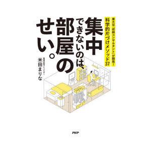 集中できないのは、部屋のせい。　東大卒「収納コンサルタント」が開発!科学的片づけメソッド37　米田ま...