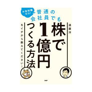 お金知識ゼロ!普通の会社員でも株で1億円つくる方法をイチから教えてください!　遠藤洋/著