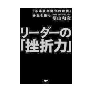 リーダーの「挫折力」　「不連続な変化の時代」を生き抜く　冨山和彦/著