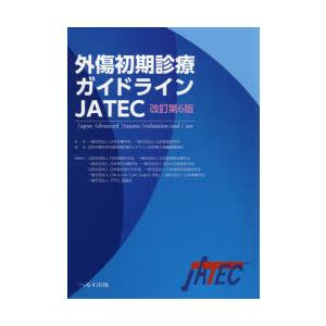 外傷初期診療ガイドラインJATEC／日本外傷学会、日本救急医学会、日本外傷学会外傷初期診療ガイドライン改訂第6版編集委員会 外傷初期診療ガイドラインJATEC/日本外傷学会/日本救急医学会