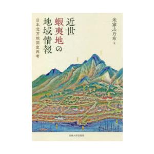 近世蝦夷地の地域情報　日本北方地図史再考　米家志乃布/著