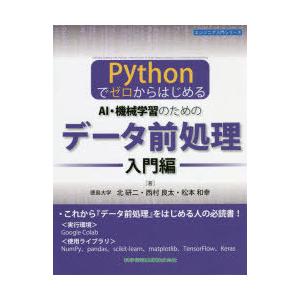 AI・機械学習のためのデータ前処理　Pythonでゼロからはじめる　入門編　北研二/著　西村良太/著...