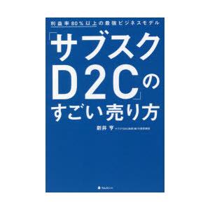 「サブスクD2C」のすごい売り方　利益率80%以上の最強ビジネスモデル　新井亨/著